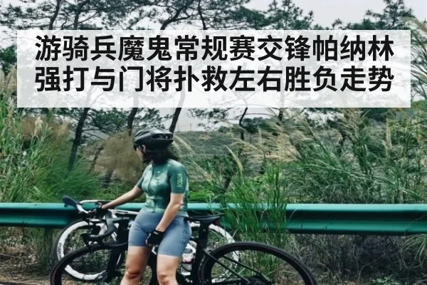 游骑兵魔鬼常规赛交锋帕纳林强打与门将扑救左右胜负走势